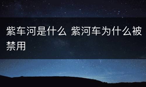 紫车河是什么 紫河车为什么被禁用