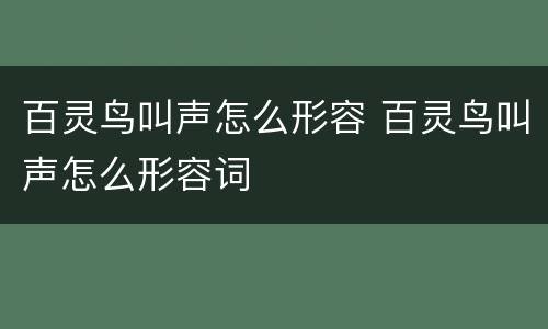 百灵鸟叫声怎么形容 百灵鸟叫声怎么形容词