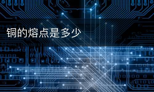 铜的熔点是多少