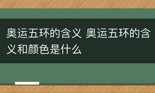 奥运五环的含义 奥运五环的含义和颜色是什么