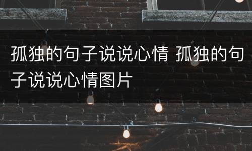 孤独的句子说说心情 孤独的句子说说心情图片