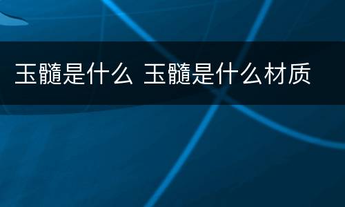 玉髓是什么 玉髓是什么材质
