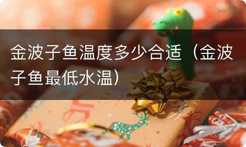 金波子鱼温度多少合适（金波子鱼最低水温）