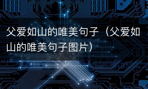 父爱如山的唯美句子（父爱如山的唯美句子图片）