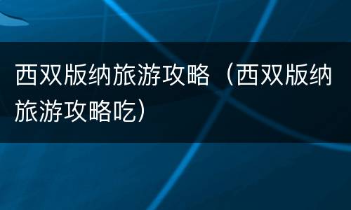 西双版纳旅游攻略（西双版纳旅游攻略吃）
