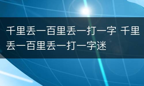 千里丢一百里丢一打一字 千里丢一百里丢一打一字迷