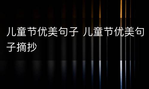 儿童节优美句子 儿童节优美句子摘抄