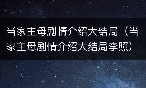当家主母剧情介绍大结局（当家主母剧情介绍大结局李照）