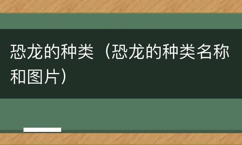恐龙的种类（恐龙的种类名称和图片）