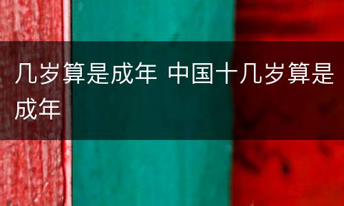 几岁算是成年 中国十几岁算是成年
