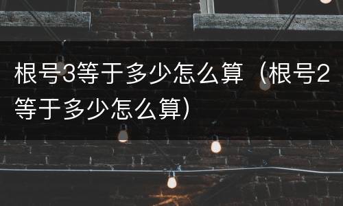 根号3等于多少怎么算（根号2等于多少怎么算）