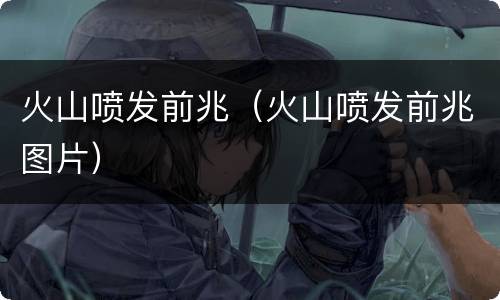 火山喷发前兆（火山喷发前兆图片）