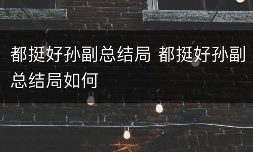 都挺好孙副总结局 都挺好孙副总结局如何