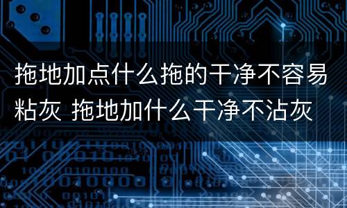 拖地加点什么拖的干净不容易粘灰 拖地加什么干净不沾灰