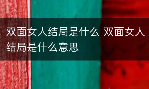 双面女人结局是什么 双面女人结局是什么意思