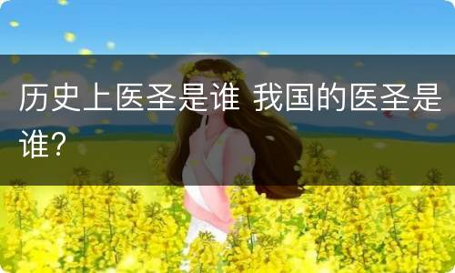 历史上医圣是谁 我国的医圣是谁?