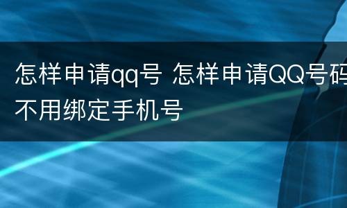 怎样申请qq号 怎样申请QQ号码不用绑定手机号