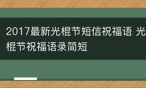 2017最新光棍节短信祝福语 光棍节祝福语录简短