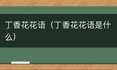 丁香花花语（丁香花花语是什么）