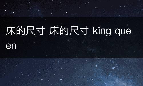 床的尺寸 床的尺寸 king queen