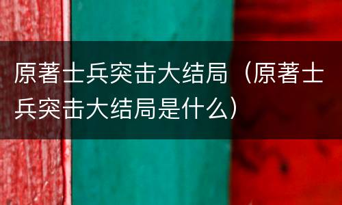 原著士兵突击大结局（原著士兵突击大结局是什么）