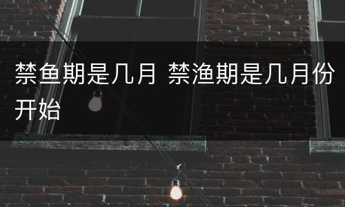 禁鱼期是几月 禁渔期是几月份开始
