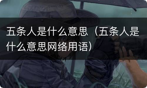 五条人是什么意思（五条人是什么意思网络用语）