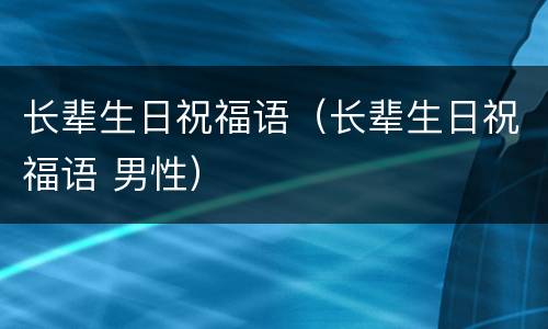长辈生日祝福语（长辈生日祝福语 男性）
