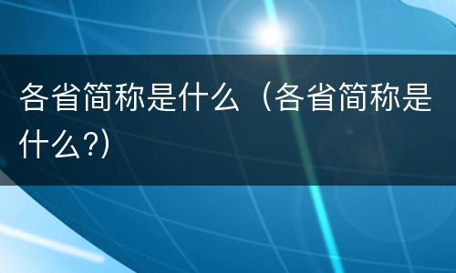 各省简称是什么（各省简称是什么?）