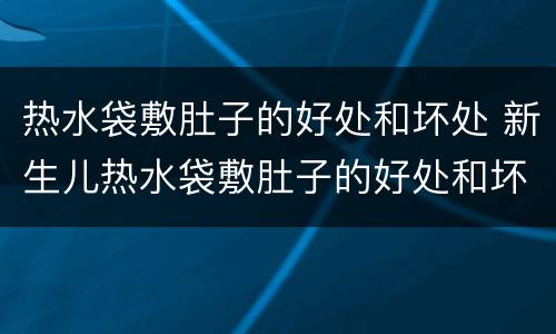 热水袋敷肚子的好处和坏处 新生儿热水袋敷肚子的好处和坏处