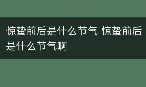 惊蛰前后是什么节气 惊蛰前后是什么节气啊