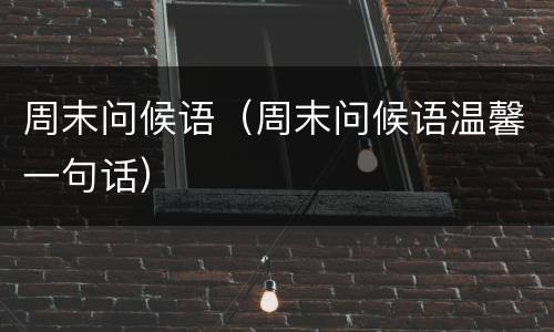 周末问候语（周末问候语温馨一句话）
