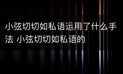 小弦切切如私语运用了什么手法 小弦切切如私语的