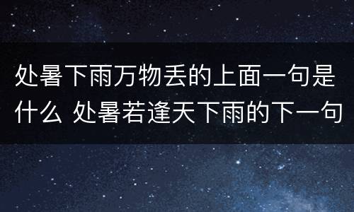 处暑下雨万物丢的上面一句是什么 处暑若逢天下雨的下一句是什么
