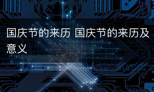 国庆节的来历 国庆节的来历及意义