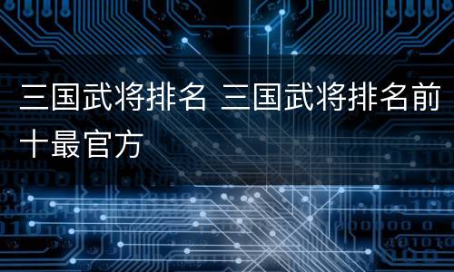 三国武将排名 三国武将排名前十最官方