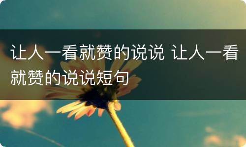 让人一看就赞的说说 让人一看就赞的说说短句