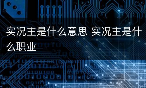 实况主是什么意思 实况主是什么职业