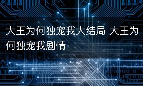 大王为何独宠我大结局 大王为何独宠我剧情