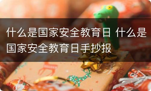 什么是国家安全教育日 什么是国家安全教育日手抄报