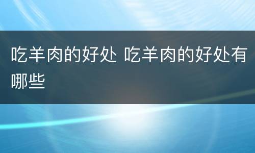 吃羊肉的好处 吃羊肉的好处有哪些