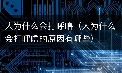 人为什么会打呼噜（人为什么会打呼噜的原因有哪些）