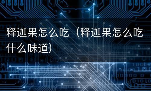 释迦果怎么吃（释迦果怎么吃什么味道）