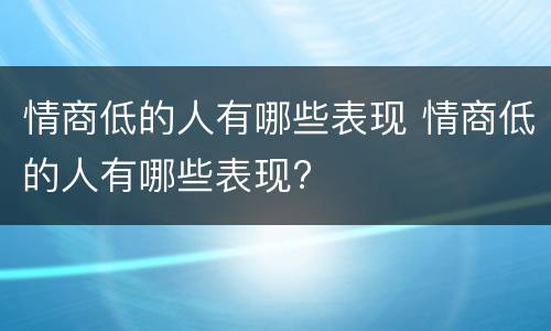 情商低的人有哪些表现 情商低的人有哪些表现?