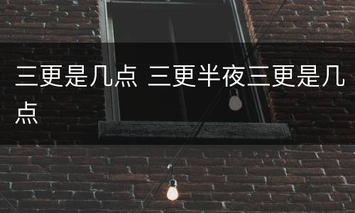 三更是几点 三更半夜三更是几点