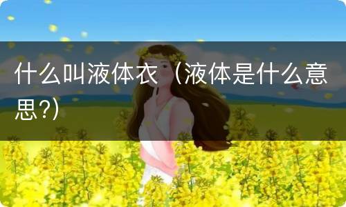 什么叫液体衣（液体是什么意思?）