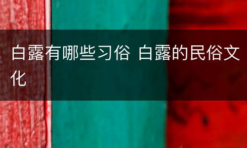 白露有哪些习俗 白露的民俗文化