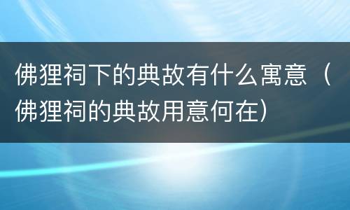 佛狸祠下的典故有什么寓意（佛狸祠的典故用意何在）