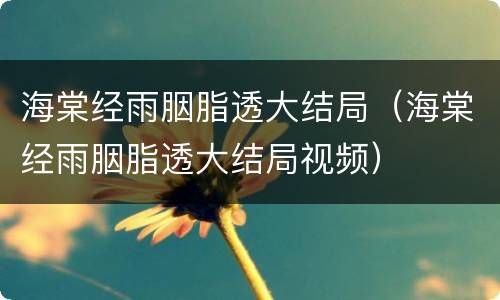 海棠经雨胭脂透大结局（海棠经雨胭脂透大结局视频）