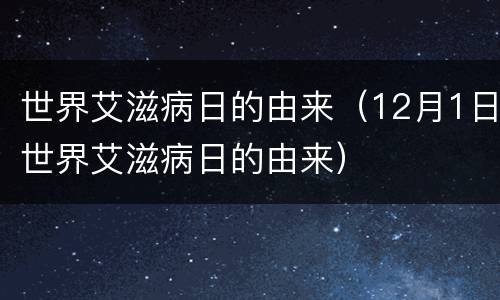 世界艾滋病日的由来（12月1日世界艾滋病日的由来）